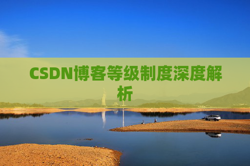 CSDN博客等级制度深度解析 CSDN博客等级制度深度解析
